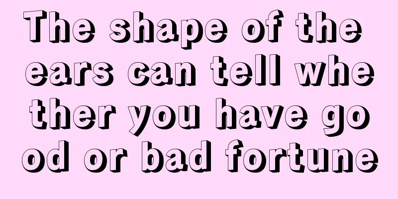 The shape of the ears can tell whether you have good or bad fortune