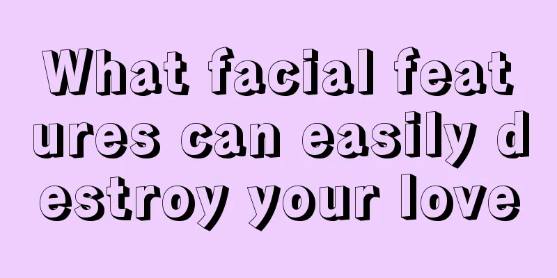 What facial features can easily destroy your love