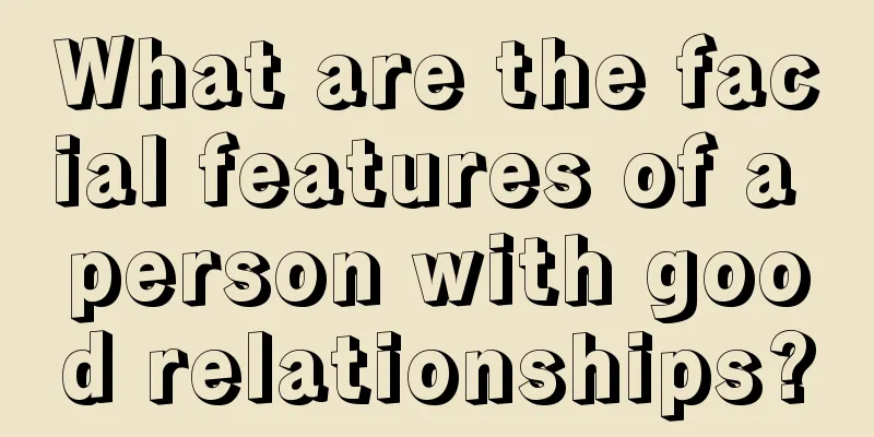 What are the facial features of a person with good relationships?