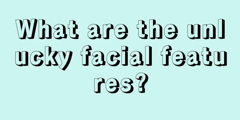 What are the unlucky facial features?