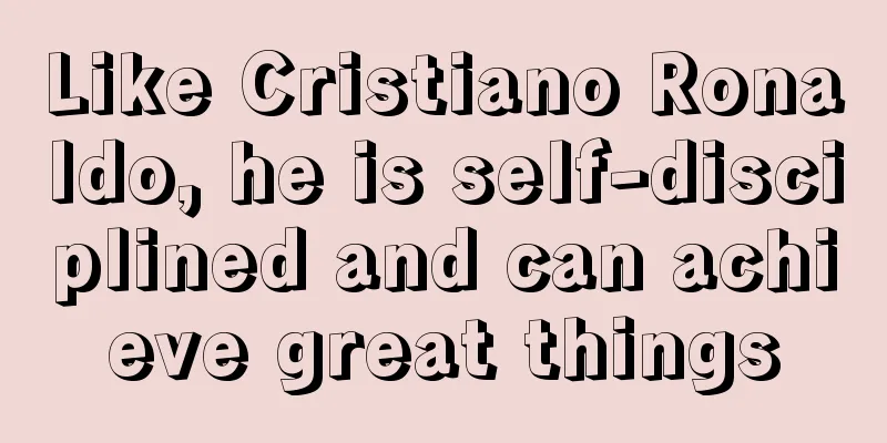 Like Cristiano Ronaldo, he is self-disciplined and can achieve great things