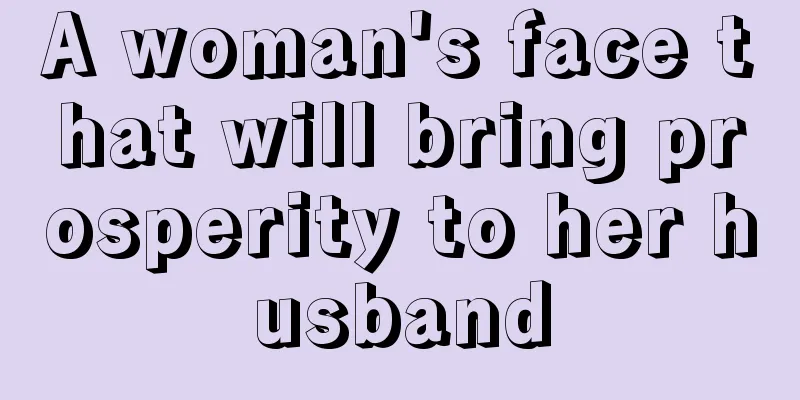 A woman's face that will bring prosperity to her husband