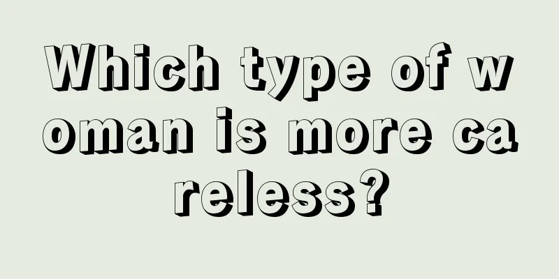 Which type of woman is more careless?