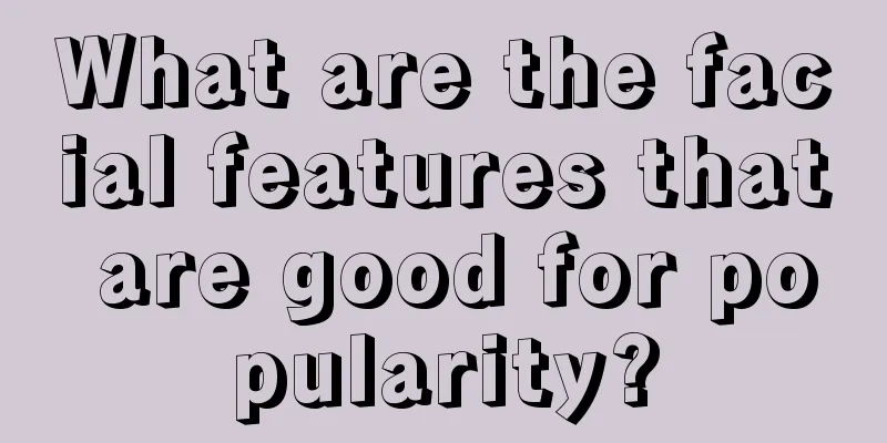 What are the facial features that are good for popularity?
