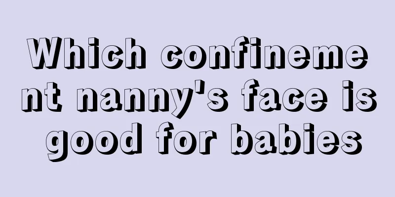 Which confinement nanny's face is good for babies