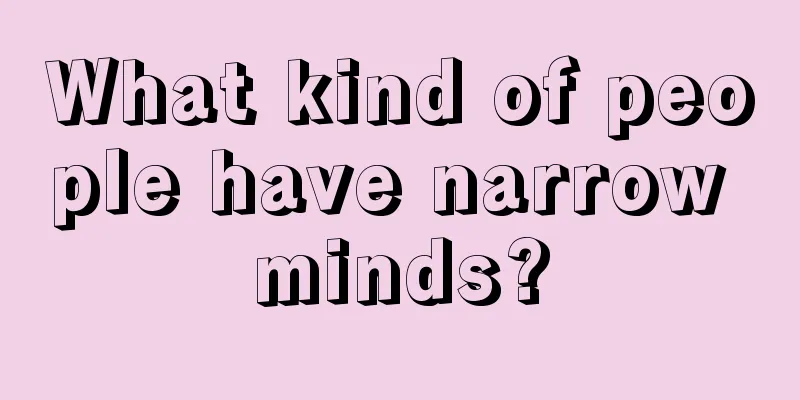 What kind of people have narrow minds?