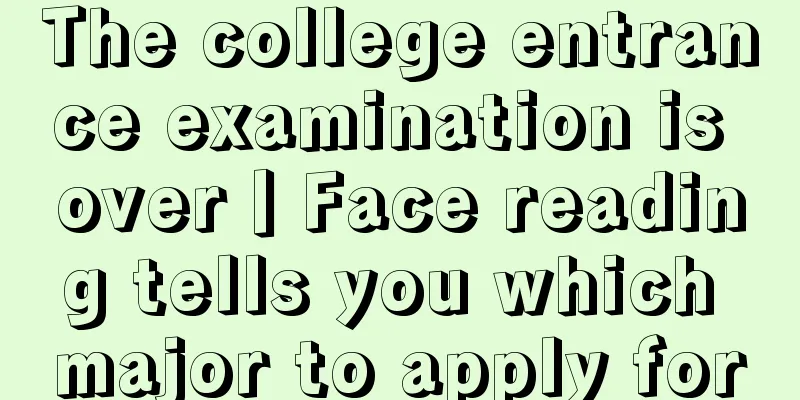 The college entrance examination is over丨Face reading tells you which major to apply for
