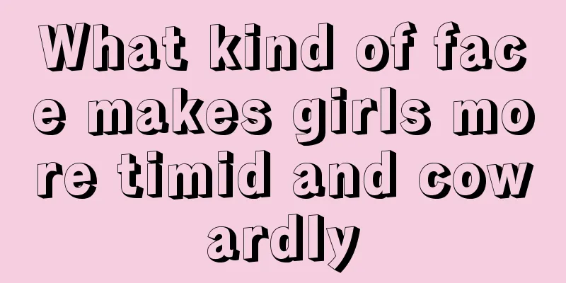 What kind of face makes girls more timid and cowardly