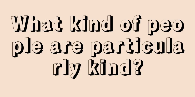 What kind of people are particularly kind?