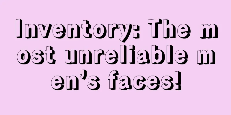 Inventory: The most unreliable men’s faces!