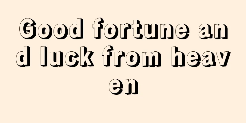 Good fortune and luck from heaven