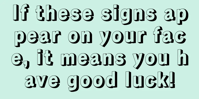 If these signs appear on your face, it means you have good luck!