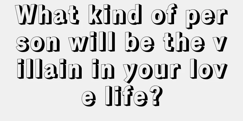 What kind of person will be the villain in your love life?