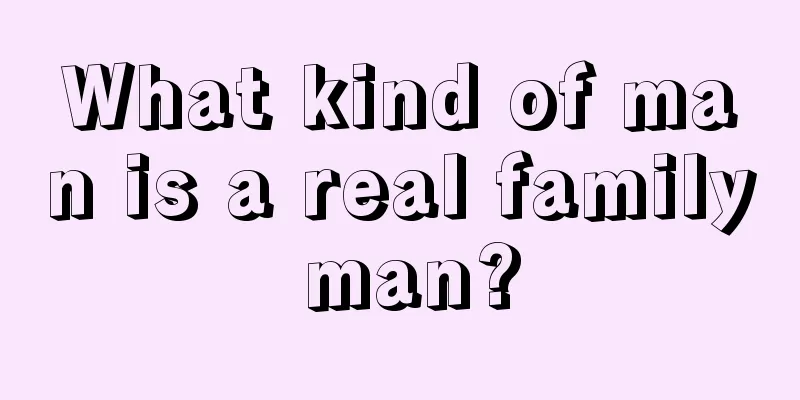 What kind of man is a real family man?