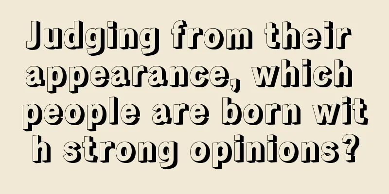Judging from their appearance, which people are born with strong opinions?