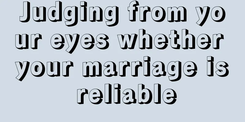 Judging from your eyes whether your marriage is reliable