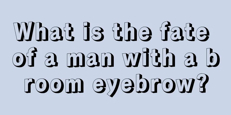 What is the fate of a man with a broom eyebrow?