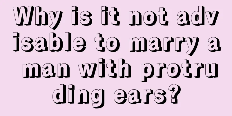 Why is it not advisable to marry a man with protruding ears?