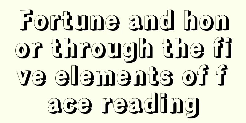 Fortune and honor through the five elements of face reading