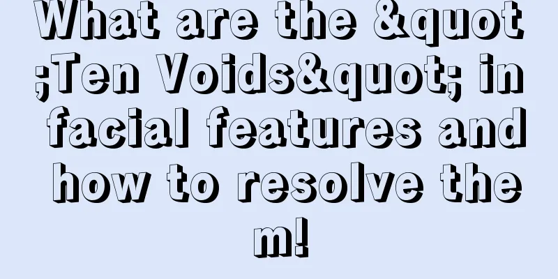 What are the "Ten Voids" in facial features and how to resolve them!