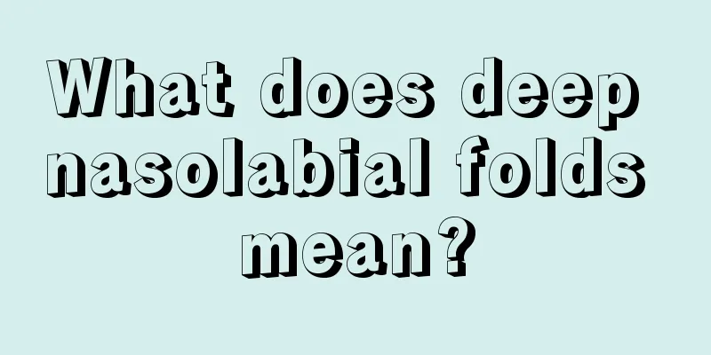What does deep nasolabial folds mean?