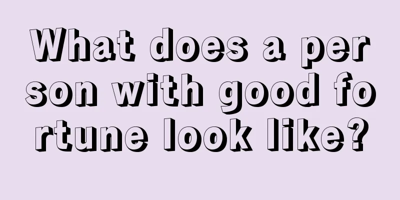 What does a person with good fortune look like?