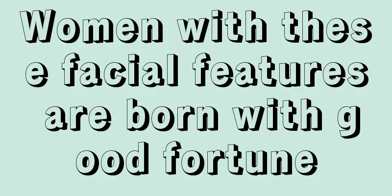 Women with these facial features are born with good fortune