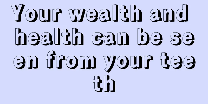Your wealth and health can be seen from your teeth
