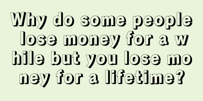 Why do some people lose money for a while but you lose money for a lifetime?