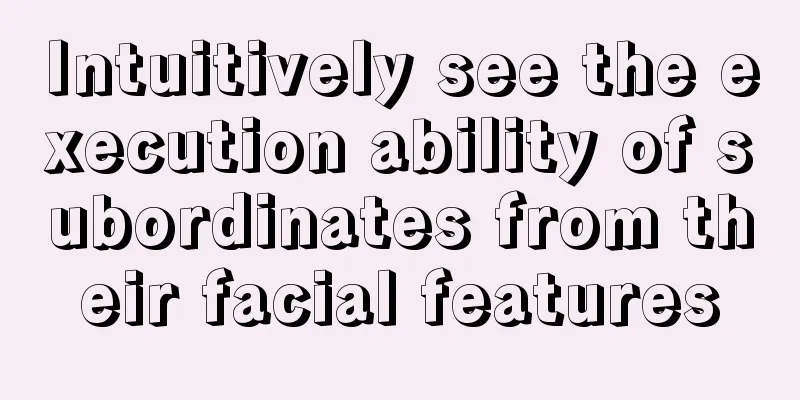 Intuitively see the execution ability of subordinates from their facial features