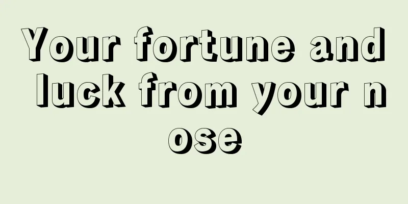Your fortune and luck from your nose