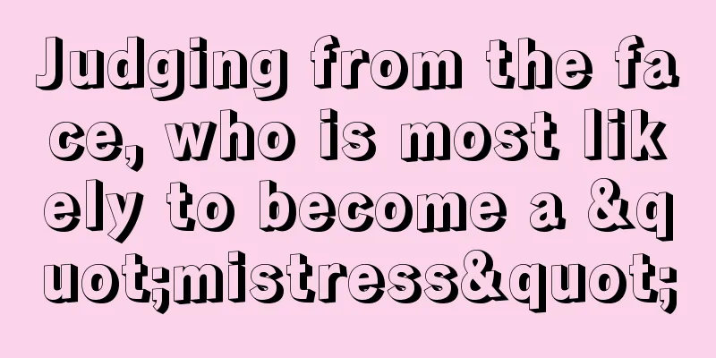 Judging from the face, who is most likely to become a "mistress"