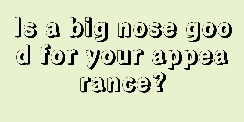 Is a big nose good for your appearance?