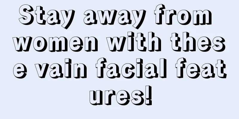 Stay away from women with these vain facial features!