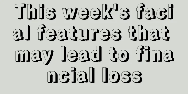 This week's facial features that may lead to financial loss