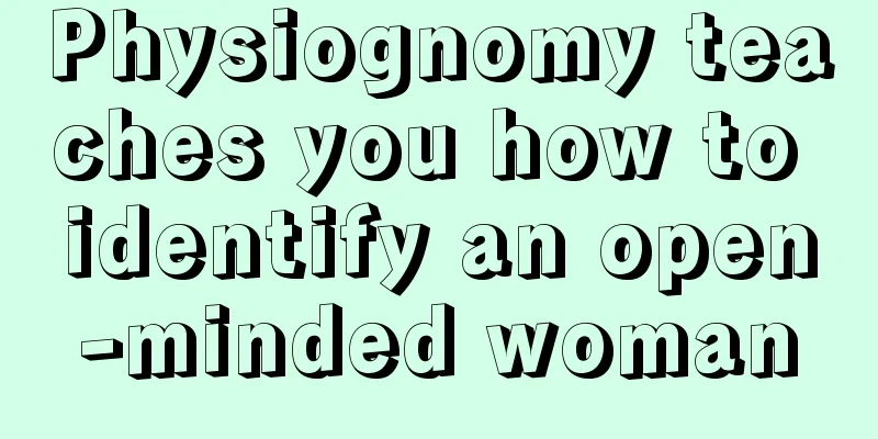Physiognomy teaches you how to identify an open-minded woman