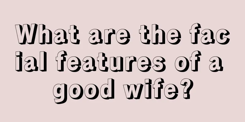 What are the facial features of a good wife?