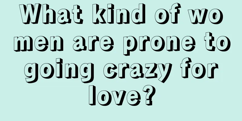 What kind of women are prone to going crazy for love?