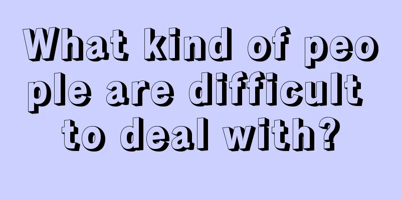 What kind of people are difficult to deal with?