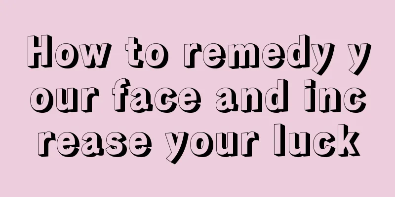 How to remedy your face and increase your luck