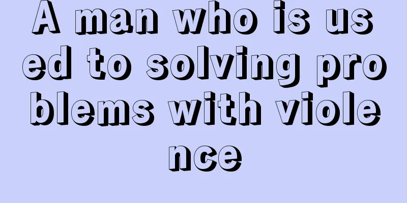A man who is used to solving problems with violence