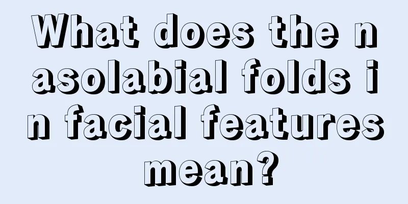What does the nasolabial folds in facial features mean?
