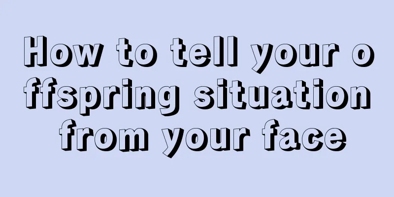 How to tell your offspring situation from your face