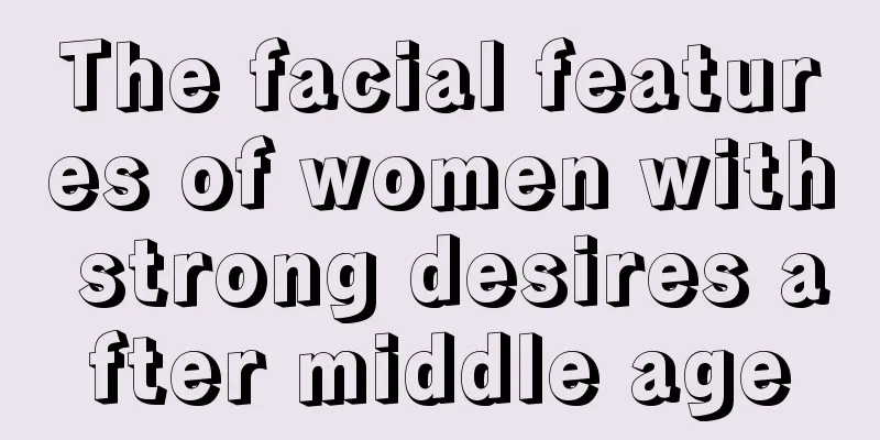 The facial features of women with strong desires after middle age
