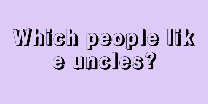 Which people like uncles?