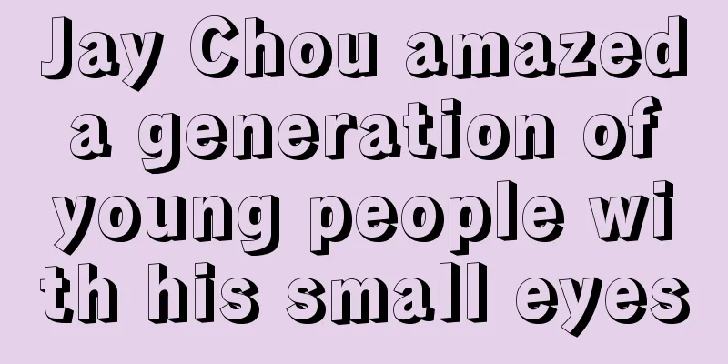 Jay Chou amazed a generation of young people with his small eyes