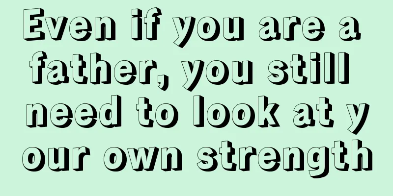 Even if you are a father, you still need to look at your own strength