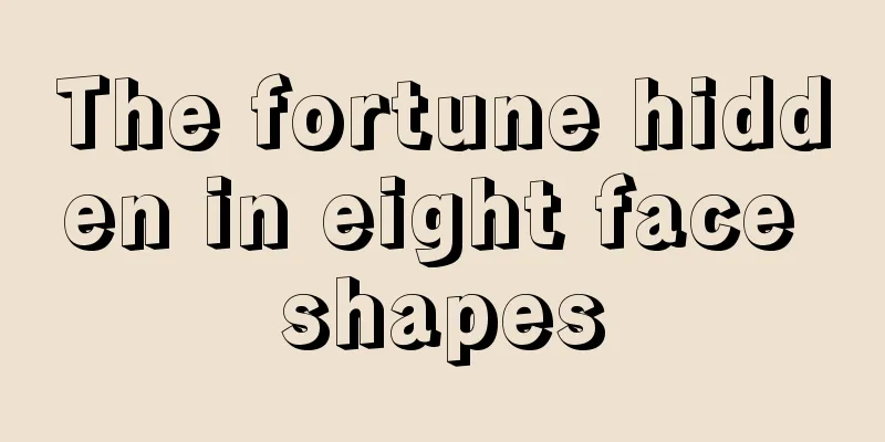 The fortune hidden in eight face shapes