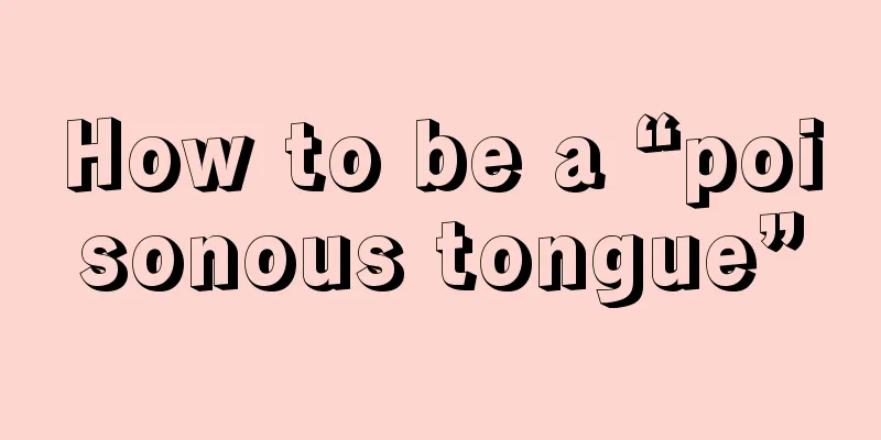 How to be a “poisonous tongue”
