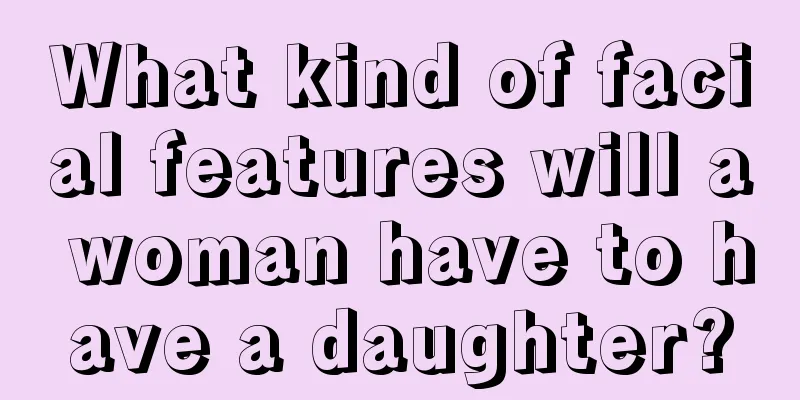 What kind of facial features will a woman have to have a daughter?